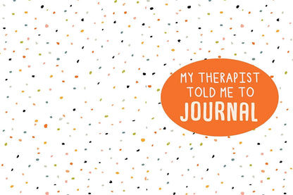 My Therapist Told Me to Journal: a Creative Mental Health Workbook