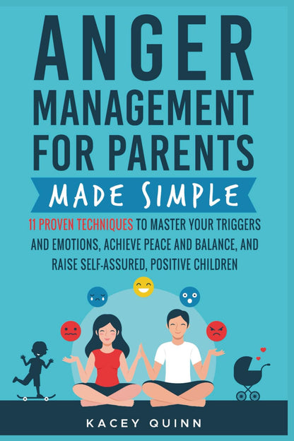 Anger Management for Parents Made Simple: 11 Proven Techniques to Master Your Triggers and Emotions, Achieve Peace and Balance, and Raise Self-Assured, Positive Children