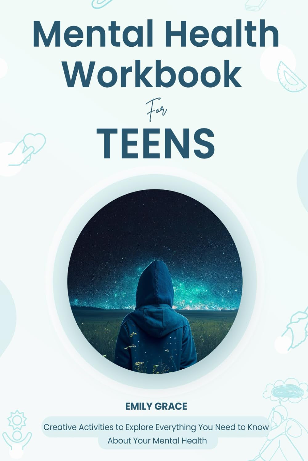 Mental Health Workbook for Teens: Creative Activities to Explore Everything You Need to Know about Your Mental Health (Teen Mental Health Series)