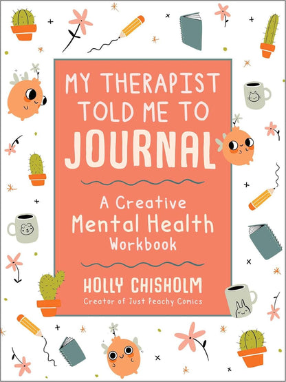 My Therapist Told Me to Journal: a Creative Mental Health Workbook