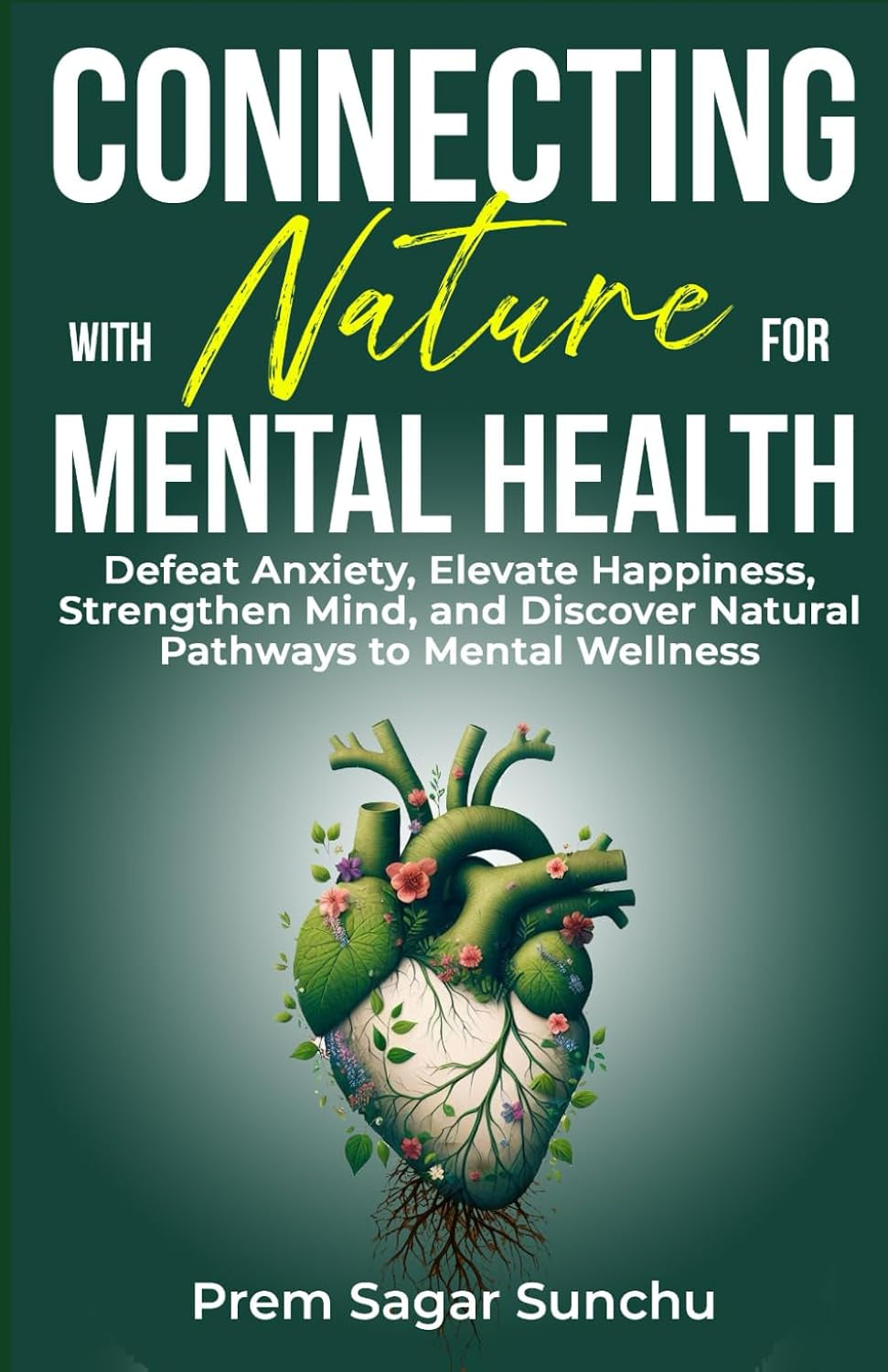 Connecting with Nature for Mental Health: Defeat Anxiety, Elevate Happiness, Strengthen Mind, and Discover Natural Pathways to Mental Wellness (Holistic Well-Being: a Journey to Balance)
