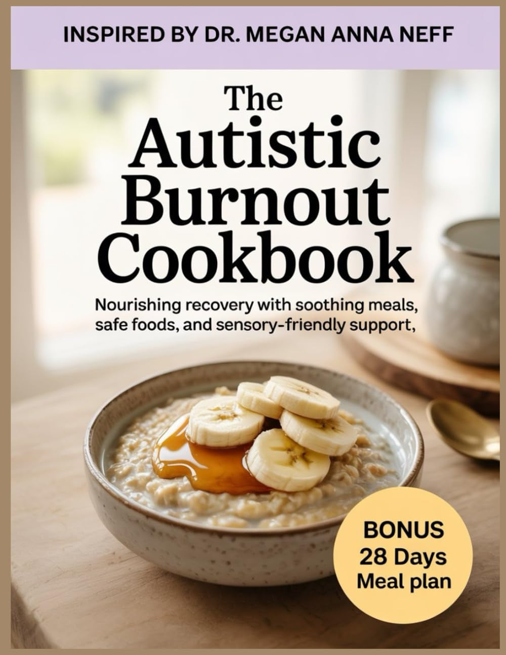 The Autistic Burnout Cookbook: Inspired by Dr. Megan Anna Neff: Nourishing Recovery with Soothing Meals, Safe Foods, and Sensory-Friendly Support
