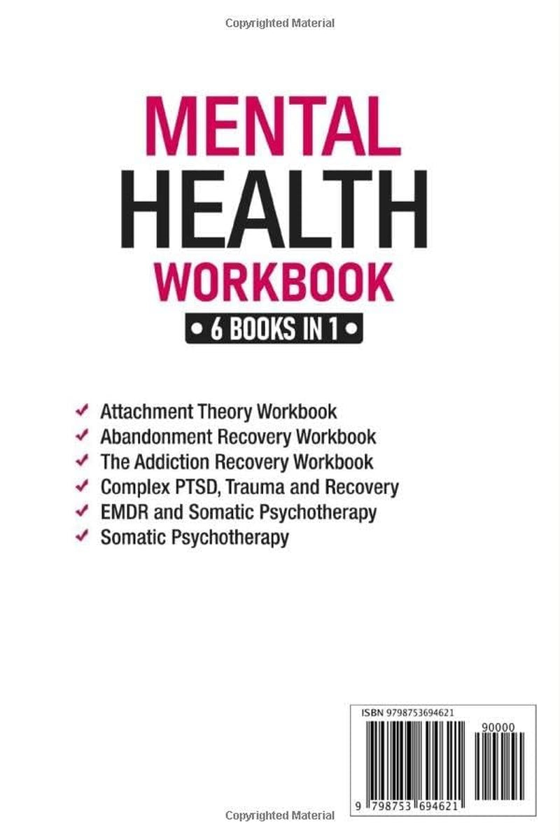 Mental Health Workbook: 6 Books in 1: the Attachment Theory, Abandonment Anxiety, Depression in Relationships, Addiction, Complex PTSD, Trauma, CBT Therapy, EMDR and Somatic Psychotherapy